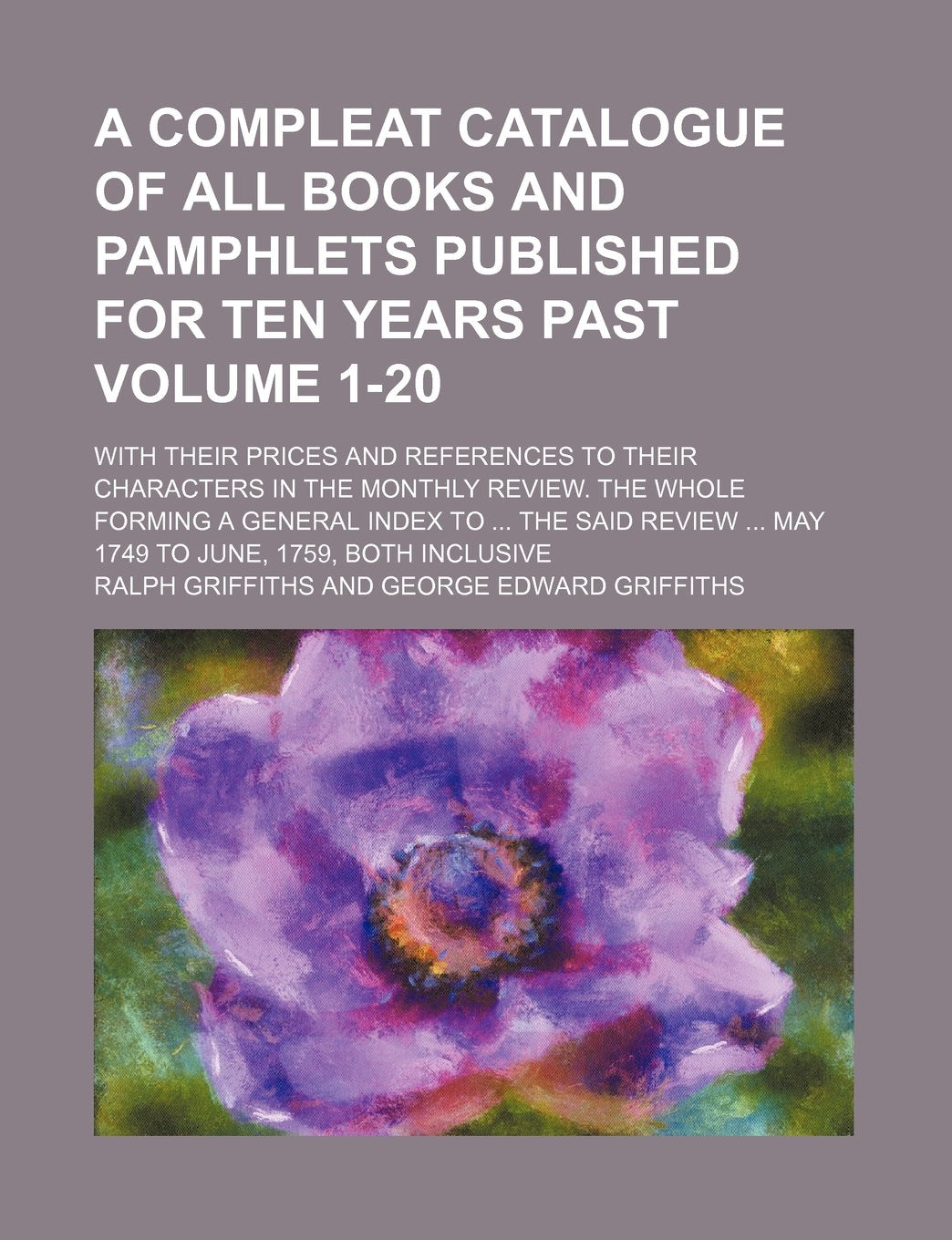 A Compleat Catalogue of All Books and Pamphlets Published for Ten Years Past; With Their Prices and References to Their Characters in the Monthly ... ... the Said Review ... May 1749 Volume 1-20 Books