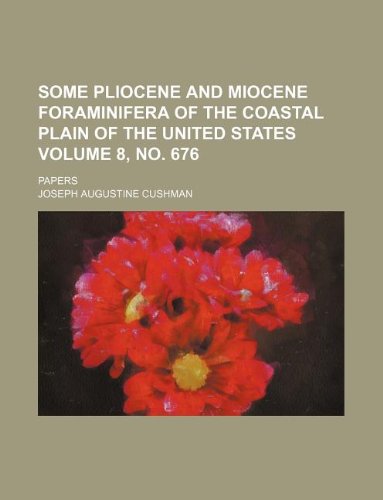 Some Pliocene and Miocene Foraminifera of the Coastal Plain of the United States Volume 8, No. 676; Papers Books