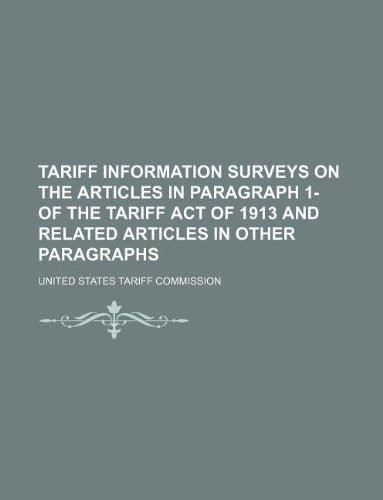 Tariff Information Surveys on the Articles in Paragraph 1- Of the Tariff Act of 1913 and Related Articles in Other Paragraphs Books
