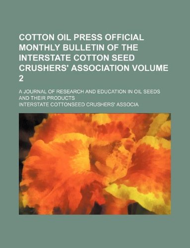 Cotton Oil Press Official Monthly Bulletin of the Interstate Cotton Seed Crushers' Association Volume 2; A Journal of Research and Education in Oil Seeds and Their Products Books