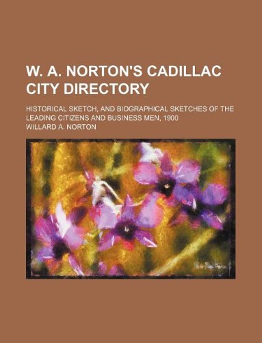 W. A. Norton's Cadillac City Directory; Historical Sketch, and Biographical Sketches of the Leading Citizens and Business Men, 1900 Books