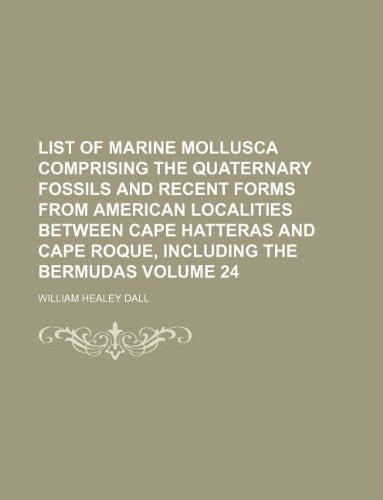 List of Marine Mollusca Comprising the Quaternary Fossils and Recent Forms from American Localities Between Cape Hatteras and Cape Roque, Including the Bermudas Volume 24 Books