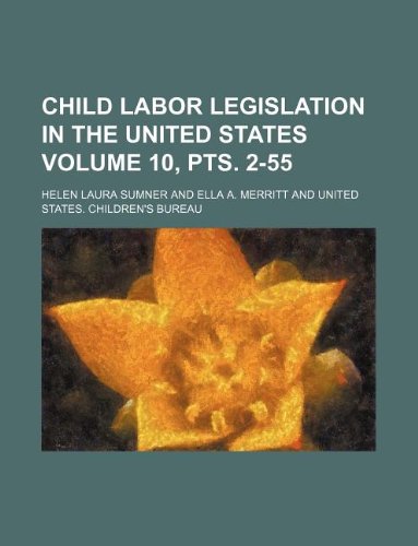 Child Labor Legislation in the United States Volume 10, Pts. 2-55 Books