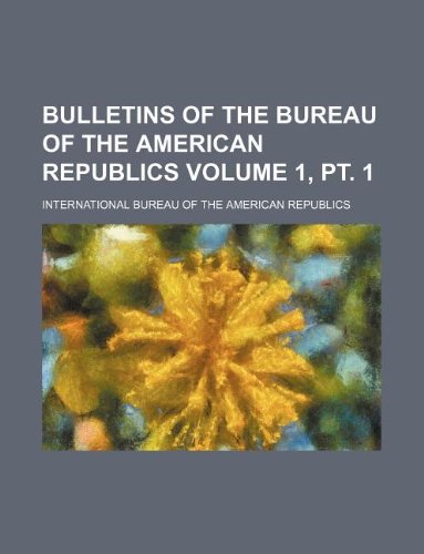 Bulletins of the Bureau of the American Republics Volume 1, PT. 1 Books