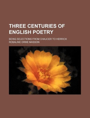 Three Centuries of English Poetry; Being Selections from Chaucer to Herrick Books