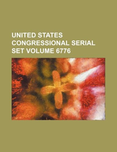 United States Congressional Serial Set Volume 6776 Books