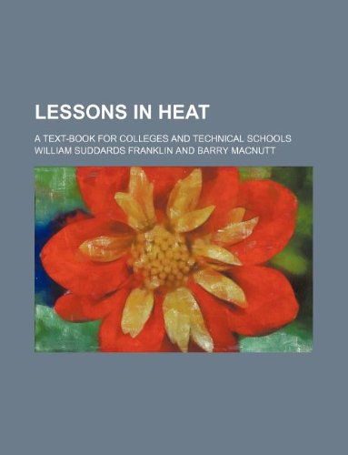 Lessons in Heat; A Text-Book for Colleges and Technical Schools Books