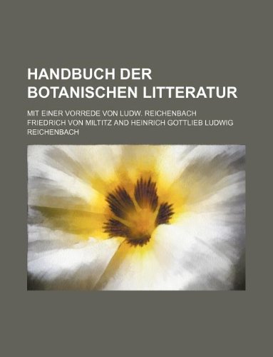 Handbuch Der Botanischen Litteratur; Mit Einer Vorrede Von Ludw. Reichenbach Books