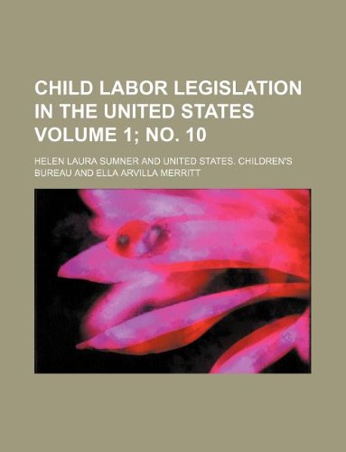 Child Labor Legislation in the United States Volume 1; No. 10 Books