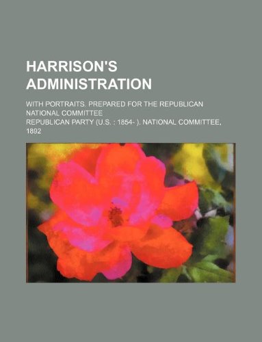 Harrison's Administration; With Portraits. Prepared for the Republican National Committee Books