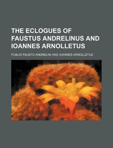 The Eclogues of Faustus Andrelinus and Ioannes Arnolletus book