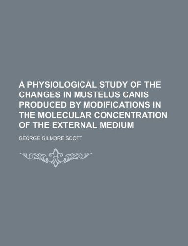 A Physiological Study of the Changes in Mustelus Canis Produced by Modifications in the Molecular Concentration of the External Medium Books