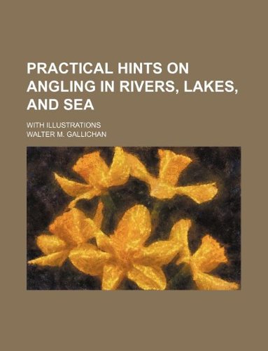 Practical Hints on Angling in Rivers, Lakes, and Sea; With Illustrations book