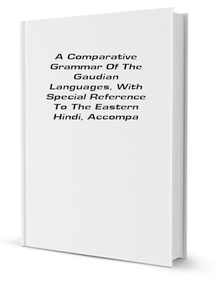 A Comparative Grammar of the Gaudian Languages; With Special Reference to the Eastern Hindi, Accompanied by a Language-Map and a Table of Alphabets Books