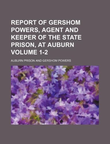 Report of Gershom Powers, Agent and Keeper of the State Prison, at Auburn Volume 1-2 Books