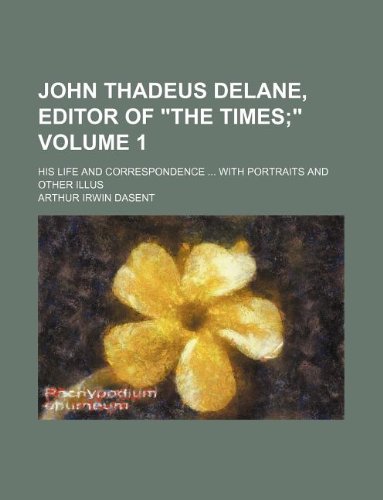 John Thadeus Delane, Editor of the Times Volume 1; His Life and Correspondence ... with Portraits and Other Illus Books
