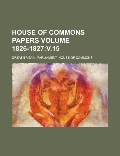 House of Commons Papers Volume 1826-1827: V.15 Books