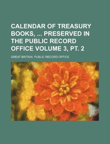 Calendar of Treasury Books, Preserved in the Public Record Office Volume 3, PT. 2 Books