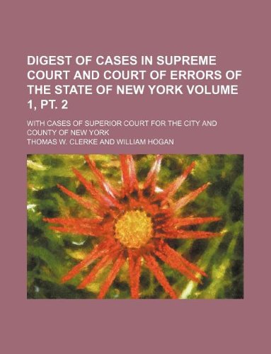 Digest of Cases in Supreme Court and Court of Errors of the State of New York Volume 1, PT. 2; With Cases of Superior Court for the City and County of New York Books