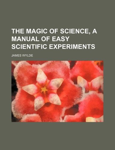 The Magic of Science, a Manual of Easy Scientific Experiments Books