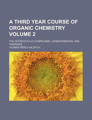 A Third Year Course of Organic Chemistry Volume 2; The Heterocyclic Compounds, Carbohydrates, and Terpenes Books