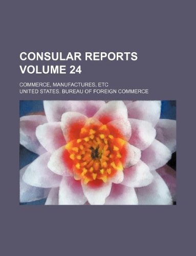 Consular Reports Volume 24; Commerce, Manufactures, Etc Books