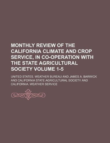 Monthly Review of the California Climate and Crop Service, in Co-Operation with the State Agricultural Society Volume 1-5 Books