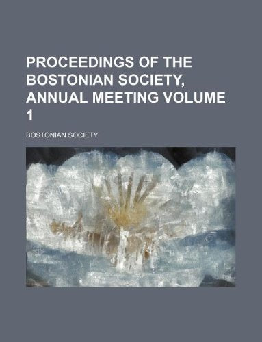 Proceedings of the Bostonian Society, Annual Meeting Volume 1 Books