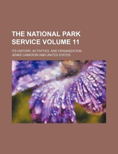 The National Park Service Volume 11; Its History, Activities, and Organization Books