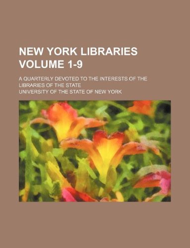 New York Libraries Volume 1-9; A Quarterly Devoted to the Interests of the Libraries of the State Books