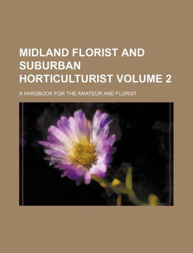 Midland Florist and Suburban Horticulturist Volume 2; A Handbook for the Amateur and Florist Books