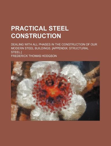 Practical Steel Construction; Dealing with All Phases in the Construction of Our Modern Steel Buildings. Books