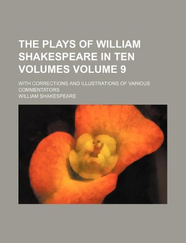 The Plays of William Shakespeare in Ten Volumes Volume 9; With Corrections and Illustrations of Various Commentators Books