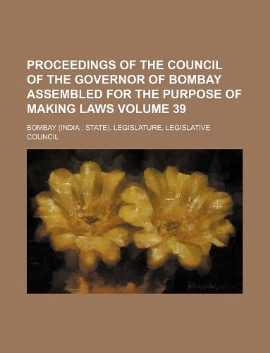 Proceedings of the Council of the Governor of Bombay Assembled for the Purpose of Making Laws Volume 39 Books