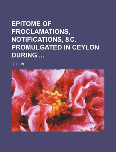 Epitome of Proclamations, Notifications, &C. Promulgated in Ceylon During Books