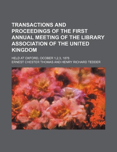 Transactions and Proceedings of the First Annual Meeting of the Library Association of the United Kingdom; Held at Oxford, Ocober 1,2,3, 1878 Books