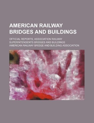 American Railway Bridges and Buildings; Official Reports, Association Railway Superintendents Bridges and Buildings Books