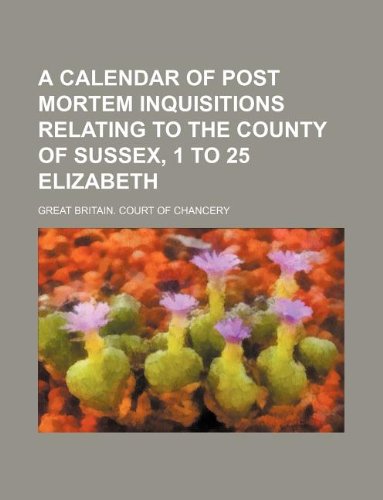 A Calendar of Post Mortem Inquisitions Relating to the County of Sussex, 1 to 25 Elizabeth Books