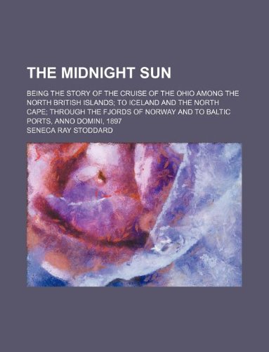 The Midnight Sun; Being the Story of the Cruise of the Ohio Among the North British Islands; To Iceland and the North Cape; Through the Fjords of Norway and to Baltic Ports, Anno Domini, 1897 Books
