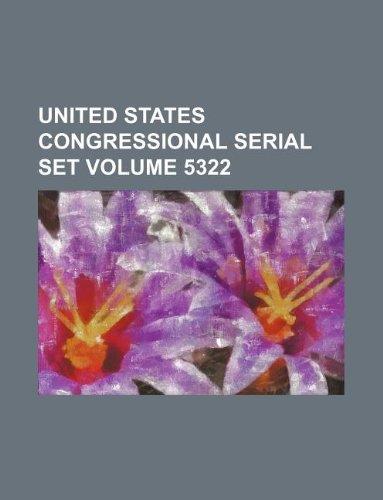United States Congressional Serial Set Volume 5322 Books