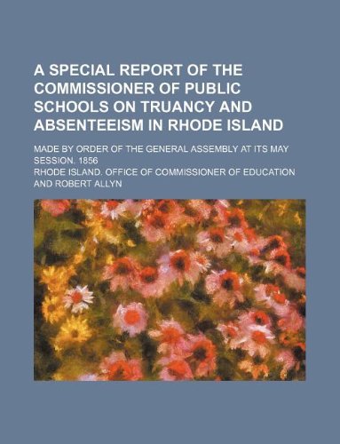 A Special Report of the Commissioner of Public Schools on Truancy and Absenteeism in Rhode Island; Made by Order of the General Assembly at Its May Session. 1856 Books