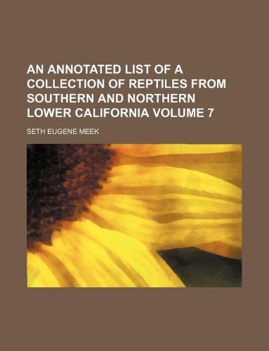 An Annotated List of a Collection of Reptiles from Southern and Northern Lower California Volume 7 Books