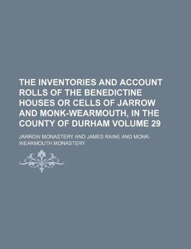 The Inventories and Account Rolls of the Benedictine Houses or Cells of Jarrow and Monk-Wearmouth, in the County of Durham Volume 29 Books