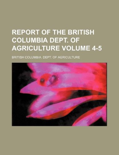Report of the British Columbia Dept. of Agriculture Volume 4-5 Books