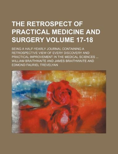 The Retrospect of Practical Medicine and Surgery Volume 17-18; Being a Half-Yearly Journal Containing a Retrospective View of Every Discovery and Practical Improvement in the Medical Sciences ... Books