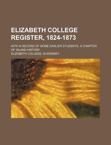 Elizabeth College Register, 1824-1873; With a Record of Some Earlier Students. a Chapter of Island History book