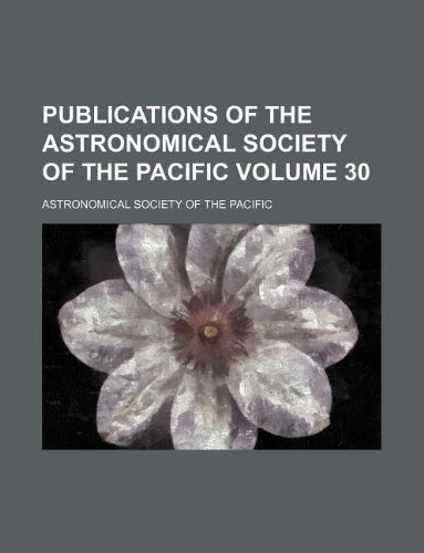Publications of the Astronomical Society of the Pacific Volume 30 book