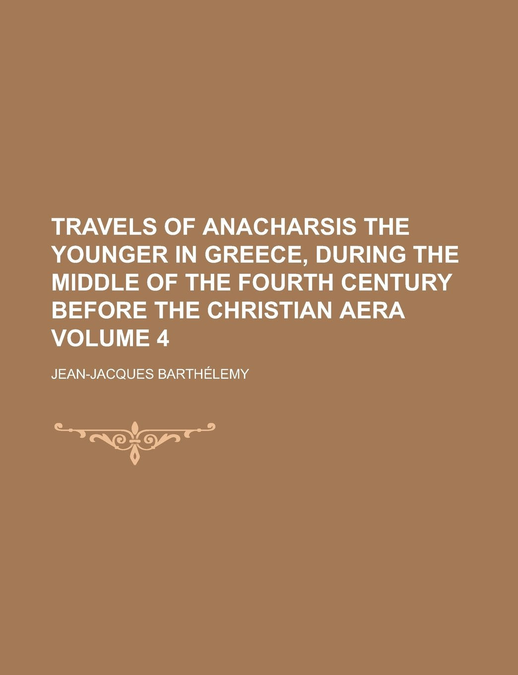 Travels of Anacharsis the Younger in Greece, During the Middle of the Fourth Century Before the Christian Aera Volume 4 Contemporary literature Books
