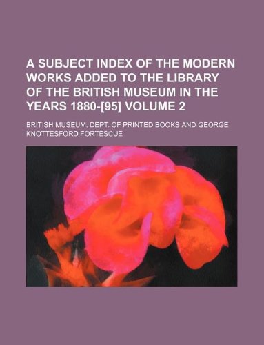 A Subject Index of the Modern Works Added to the Library of the British Museum in the Years 1880- Volume 2 Books