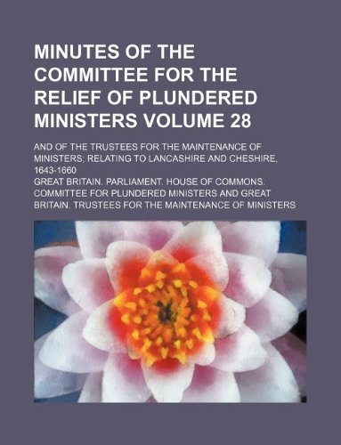 Minutes of the Committee for the Relief of Plundered Ministers Volume 28; And of the Trustees for the Maintenance of Ministers; Relating to Lancashire and Cheshire, 1643-1660 Books